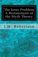 The Jesus Problem A Restatement of the Myth Theory