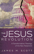 The Jesus Revolution: A Transformative Theology of the New Testament