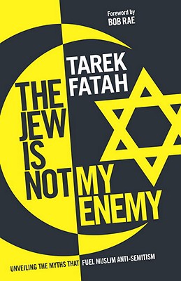 The Jew Is Not My Enemy: Unveiling the Myths That Fuel Muslim Anti-Semitism - Fatah, Tarek