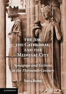 The Jew, the Cathedral and the Medieval City: Synagoga and Ecclesia in the Thirteenth Century