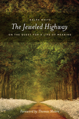 The Jeweled Highway: On the Quest for a Life of Meaning - White, Ralph, and Moore, Thomas (Foreword by)