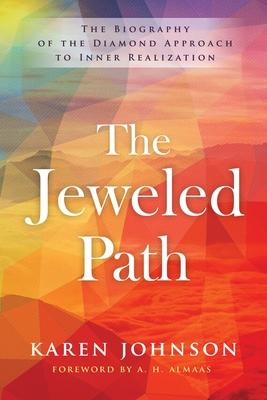 The Jeweled Path: The Biography of the Diamond Approach to Inner Realization - Johnson, Karen, and Almaas, A H (Foreword by)