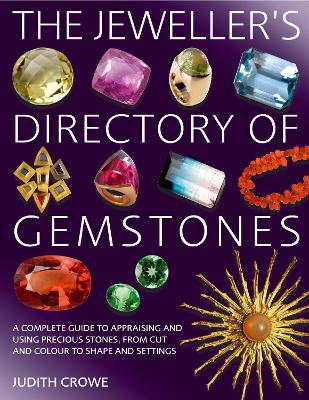 The Jeweller's Directory of Gemstones: A Complete Guide to Appraising and Using Precious Stones, from Cut and Colour to Shape and Settings - Crowe, Judith, Ms.