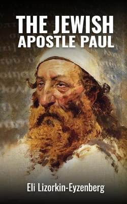 The Jewish Apostle Paul: Rethinking One of the Greatest Jews that Ever Lived. - Lizorkina, Ludmila (Editor), and Lizorkin-Eyzenberg, Eli