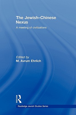 The Jewish-Chinese Nexus: A Meeting of Civilizations - Ehrlich, M Avrum (Editor)