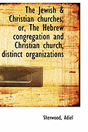 The Jewish & Christian Churches; Or, the Hebrew Congregation and Christian Church, Distinct Organization