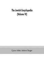 The Jewish encyclopedia: a descriptive record of the history, religion, literature, and customs of the Jewish people from the earliest times to the present day (Volume VI) God-Istria
