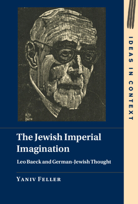 The Jewish Imperial Imagination: Leo Baeck and German-Jewish Thought - Feller, Yaniv