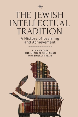 The Jewish Intellectual Tradition: A History of Learning and Achievement - Kadish, Alan, and Shmidman, Michael A, and Fishbane, Simcha