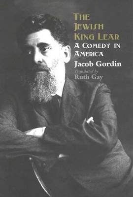 The Jewish King Lear: A Comedy in America - Gordin, Jacob, and Gay, Ruth, Ms. (Translated by), and Glazer, Sophie