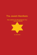The Jewish Manifesto: How Judaism Can Revolutionize Your Life and Afterlife