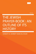 The Jewish Prayer-Book: An Outline of Its History ...