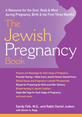 The Jewish Pregnancy Book: A Resource for the Soul, Body & Mind During Pregnancy, Birth & the First Three Months - Falk, Sandy, Dr., MD, and Judson, Rabbi Daniel, and Rapp, Steven A