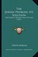 The Jewish Problem, Its Solution: Or Israel's Present And Future (1891)