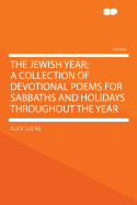 The Jewish Year; A Collection of Devotional Poems for Sabbaths and Holidays Throughout the Year