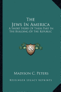 The Jews In America: A Short Story Of Their Part In The Building Of The Republic