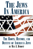 The Jews in America: The Roots, History, and Destiny of American Jews - Dimont, Max I