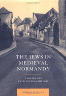 The Jews in Medieval Normandy: A Social and Intellectual History