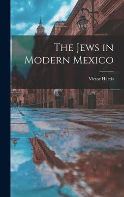 The Jews in Modern Mexico - Harris, Victor