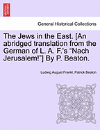 The Jews in the East. [An Abridged Translation from the German of L. A. F.'s "Nach Jerusalem!"] by P. Beaton. - Frankl, Ludwig August, and Beaton, Patrick