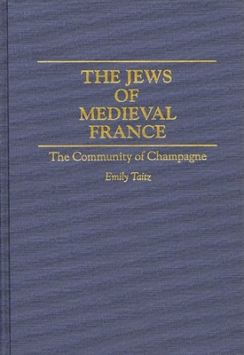 The Jews of Medieval France: The Community of Champagne - Taitz, Emily, Dr.