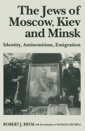 The Jews of Moscow, Kiev and Minsk: Identity, Antisemitism, Emigration