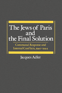 The Jews of Paris and the Final Solution: Communal Response and Internal Conflicts, 1940-1944
