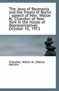 The Jews of Roumania and the Treaty of Berlin: Speech of Hon. Walter M. Chandler of New York