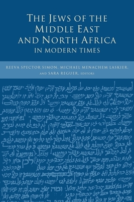 The Jews of the Middle East and North Africa in Modern Times - Simon, Reeva Spector (Editor), and Laskier, Michael Menachem (Editor), and Reguer, Sara (Editor)