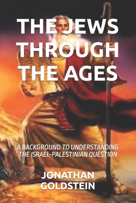 The Jews Through the Ages: A Background to Understanding the Israel-Palestinian Question - Chinziskie, Jonathan, and Goldstein, Jonathan