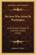 The Jews Who Stood By Washington: An Unwritten Chapter In American History (1915)