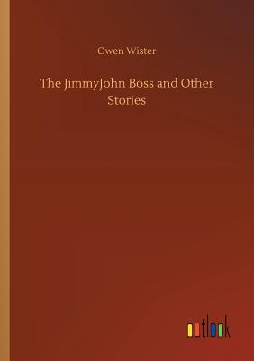 The JimmyJohn Boss and Other Stories - Wister, Owen