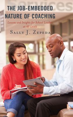 The Job-Embedded Nature of Coaching: Lessons and Insights for School Leaders at All Levels - Zepeda, Sally J (Editor), and Glanz, Jeffrey (Editor)