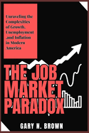 The Job Market Paradox: Unraveling the Complexities of Growth, Unemployment, and Inflation in Modern America