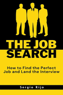 The Job Search: How to Find the Perfect Job and Land the Interview