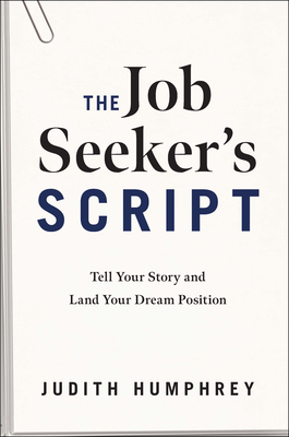 The Job Seeker's Script: Tell Your Story and Land Your Dream Position - Humphrey, Judith