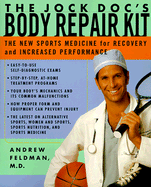 The Jock Doc's Body Repair Kit: The New Sports Medicine for Recovery and Increased Performance - Feldman, Andrew, Dr., M.D.
