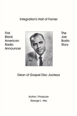 The Joe Bostic Story: First Black American Radio Announcer - Hiss, George L