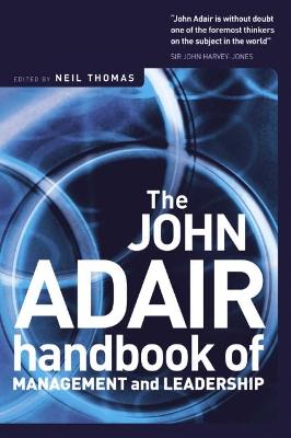 The John Adair Handbook of Management & Leadership - Adair, John, Mr., and Thomas, Neil (Editor)