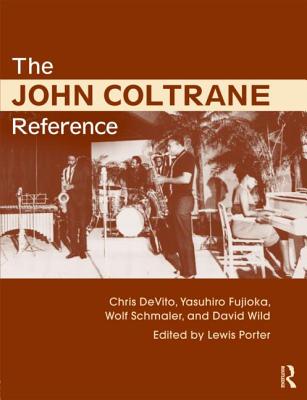 The John Coltrane Reference - Porter, Lewis, PhD, and DeVito, Chris, and Wild, David