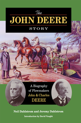 The John Deere Story - Dahlstrom, Neil, and Dahlstrom, Jeremy, and Vaught, David (Introduction by)