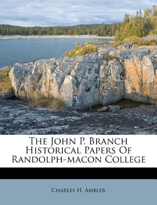 The John P. Branch Historical Papers of Randolph-Macon College - Ambler, Charles H