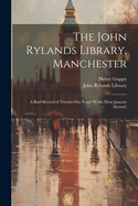 The John Rylands Library, Manchester: A Brief Record of Twenty-One Years' Work (Mcm January Mcmxii)