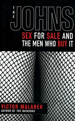 The Johns: Sex for Sale and the Men Who Buy It - Malarek, Victor