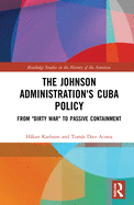 The Johnson Administration's Cuba Policy: From "Dirty War" to Passive Containment