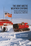 The Joint Arctic Weather Stations: Science and Sovereignty in the High Arctic, 1946-1972