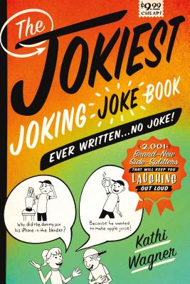 The Jokiest Joking Joke Book Ever Written . . . No Joke!: 2,001 Brand-New Side-Splitters That Will Keep You Laughing Out Loud - Wagner, Kathi