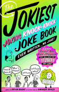 The Jokiest Joking Knock-Knock Joke Book Ever Written...No Joke!: 1,001 Brand-New Knee-Slappers That Will Keep You Laughing Out Loud