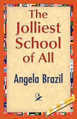 The Jolliest School of All - Brazil, Angela, and Angela Brazil, and 1stworld Library (Editor)
