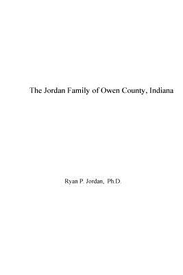 The Jordan Family of Owen County, Indiana - Jordan, Ryan P